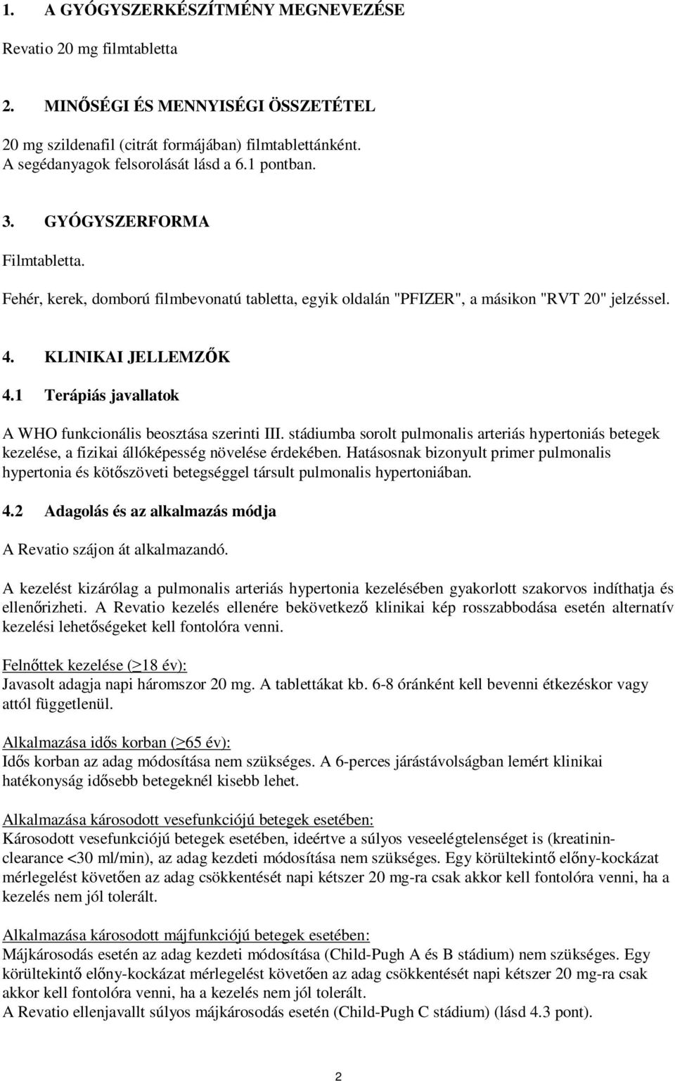 1 Terápiás javallatok A WHO funkcionális beosztása szerinti III. stádiumba sorolt pulmonalis arteriás hypertoniás betegek kezelése, a fizikai állóképesség növelése érdekében.