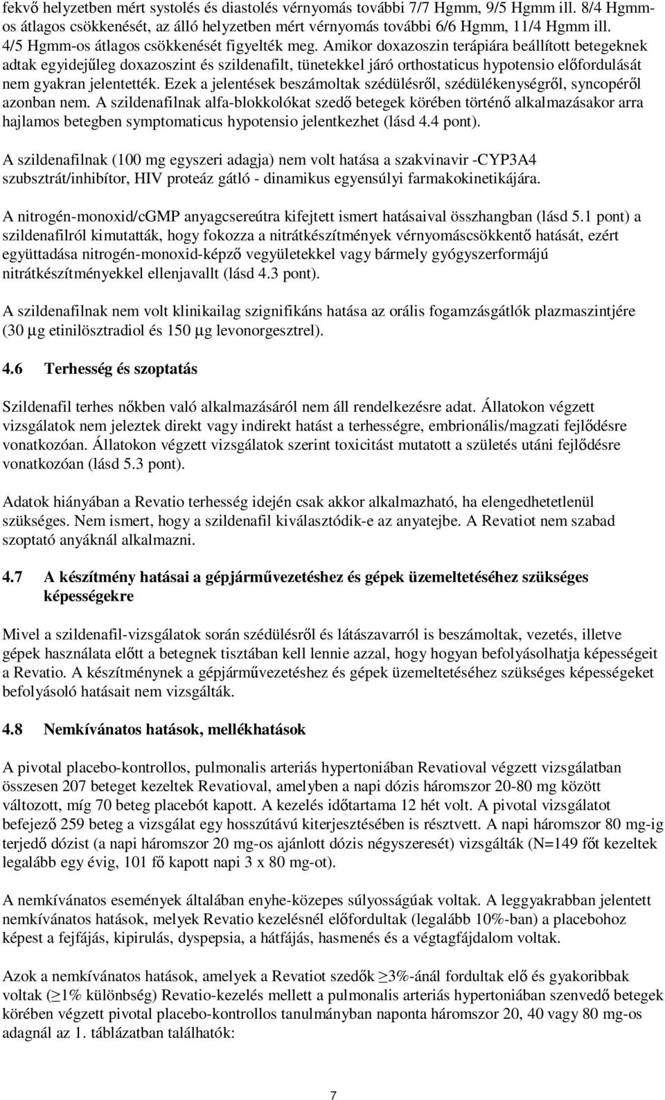 Amikor doxazoszin terápiára beállított betegeknek adtak egyidejűleg doxazoszint és szildenafilt, tünetekkel járó orthostaticus hypotensio előfordulását nem gyakran jelentették.