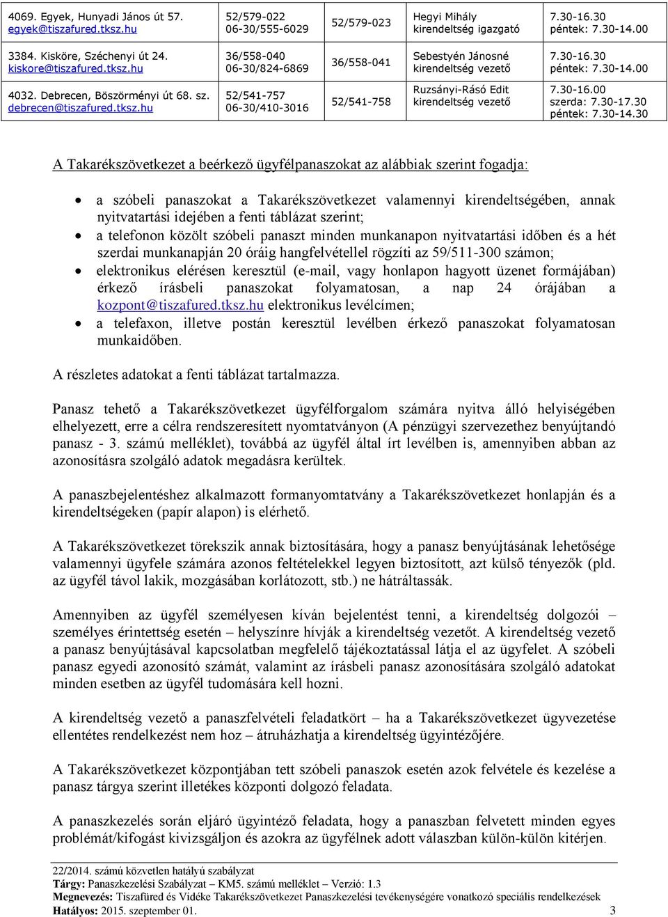 hu 52/541-757 06-30/410-3016 52/541-758 Ruzsányi-Rásó Edit A Takarékszövetkezet a beérkező ügyfélpanaszokat az alábbiak szerint fogadja: a szóbeli panaszokat a Takarékszövetkezet valamennyi