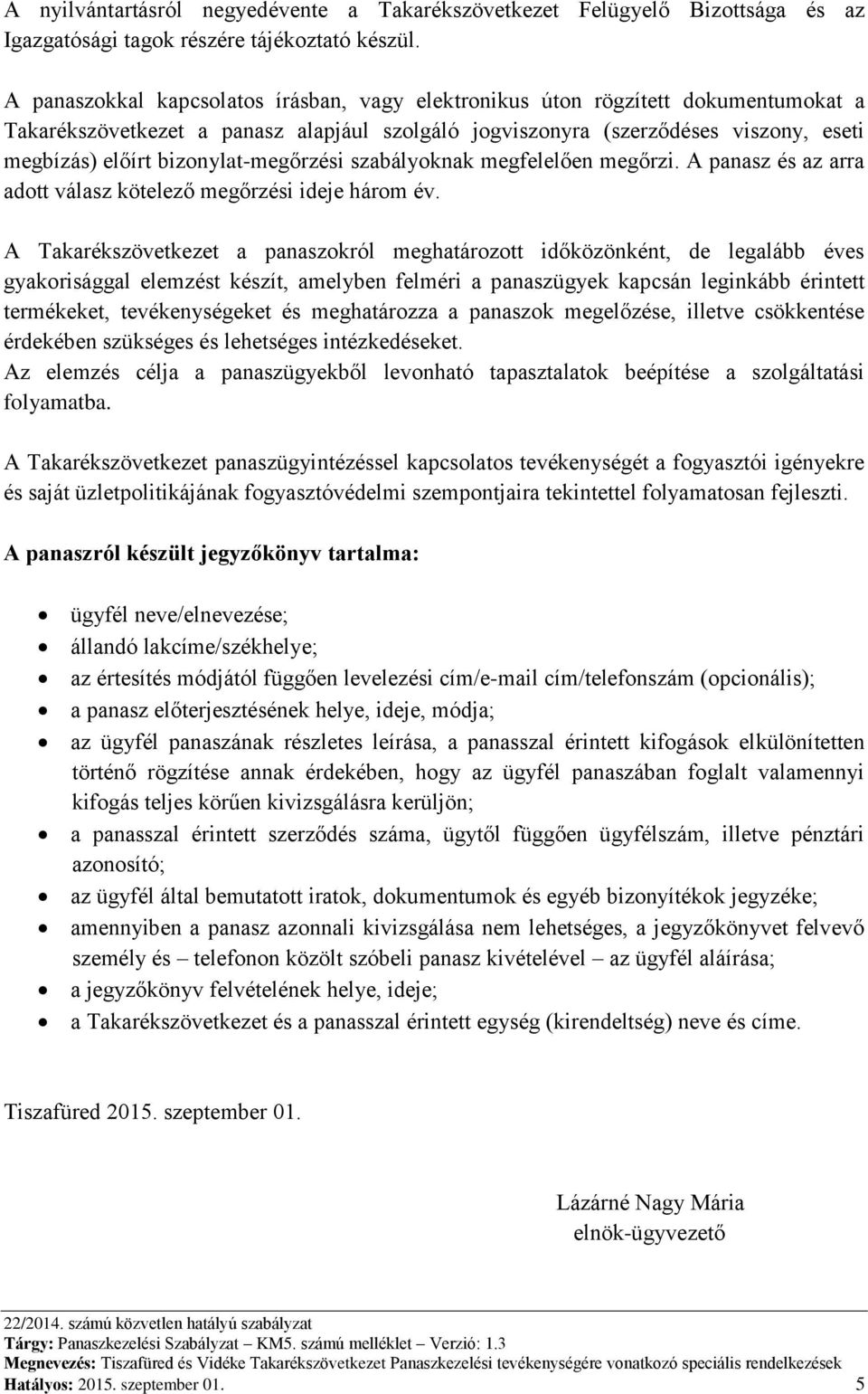 bizonylat-megőrzési szabályoknak megfelelően megőrzi. A panasz és az arra adott válasz kötelező megőrzési ideje három év.