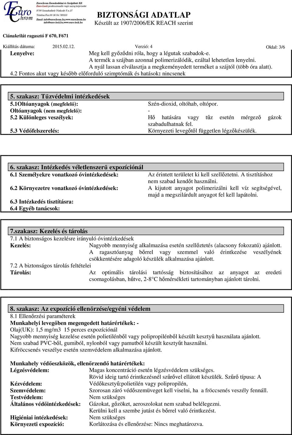 1Oltóanyagok (megfelelő): Szén-dioxid, oltóhab, oltópor. Oltóanyagok (nem megfelelő): - 5.2 Különleges veszélyek: Hő hatására vagy tűz esetén mérgező gázok szabadulhatnak fel. 5.3 Védőfelszerelés: Környezeti levegőtől független légzőkészülék.