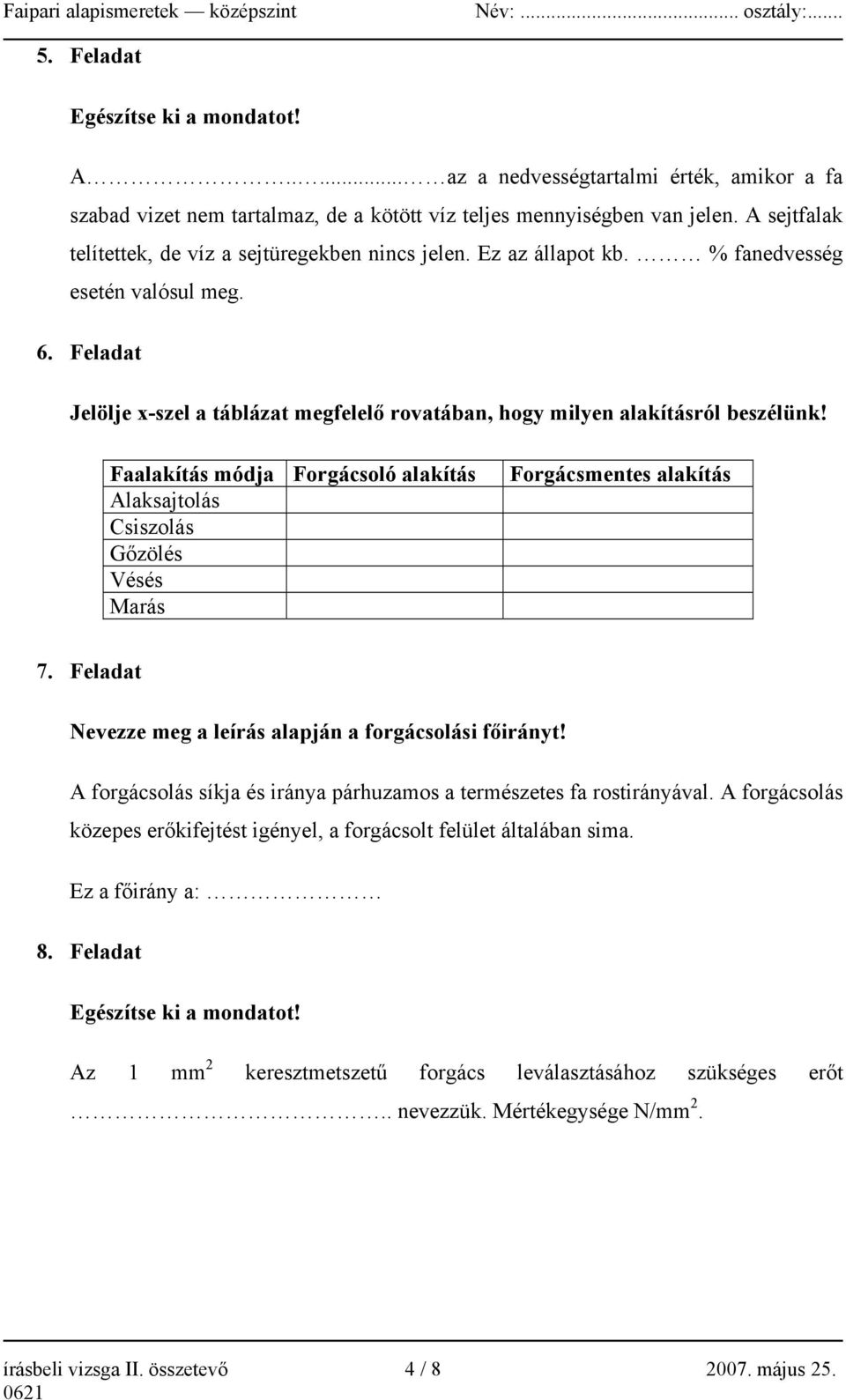 Feladat Jelölje x-szel a táblázat megfelelő rovatában, hogy milyen alakításról beszélünk! Faalakítás módja Forgácsoló alakítás Alaksajtolás Csiszolás Gőzölés Vésés Marás Forgácsmentes alakítás 7.