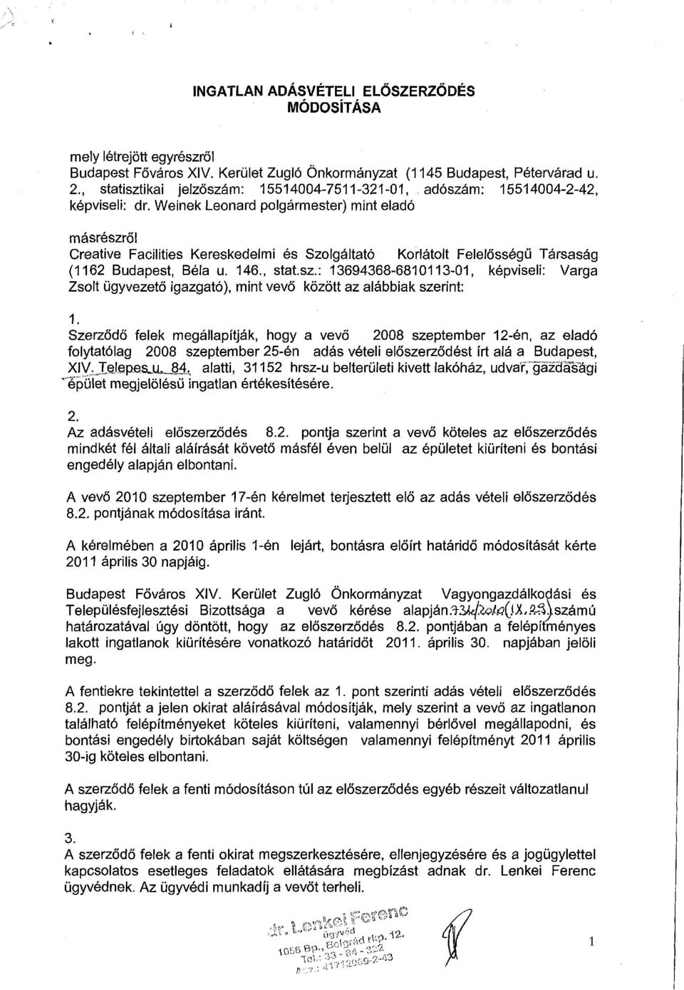 Weinek Leonard polgármester) mint eladó másrészről Creative Facilities Kereskedelmi és Szolgáltató Korlátolt Felelősségű Társaság (1162 Budapest, Béla u. 146., stat.sz.: 13694368-6810113-01, képviseli: Varga Zsolt ügyvezető igazgató), mint vevő között az alábbiak szerint: 1.