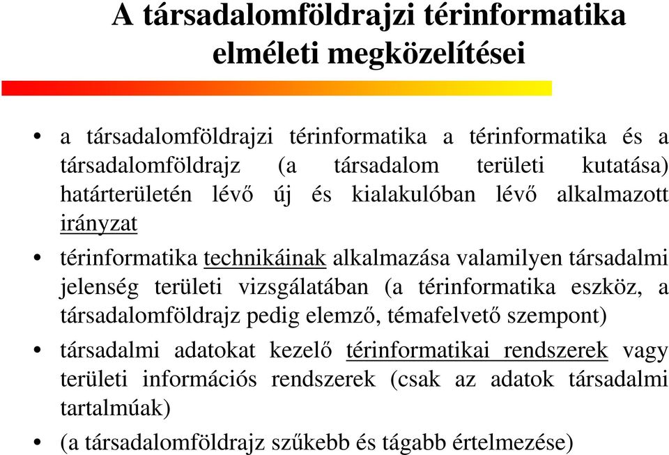 társadalmi jelenség területi vizsgálatában (a térinformatika eszköz, a társadalomföldrajz pedig elemző, témafelvető szempont) társadalmi adatokat