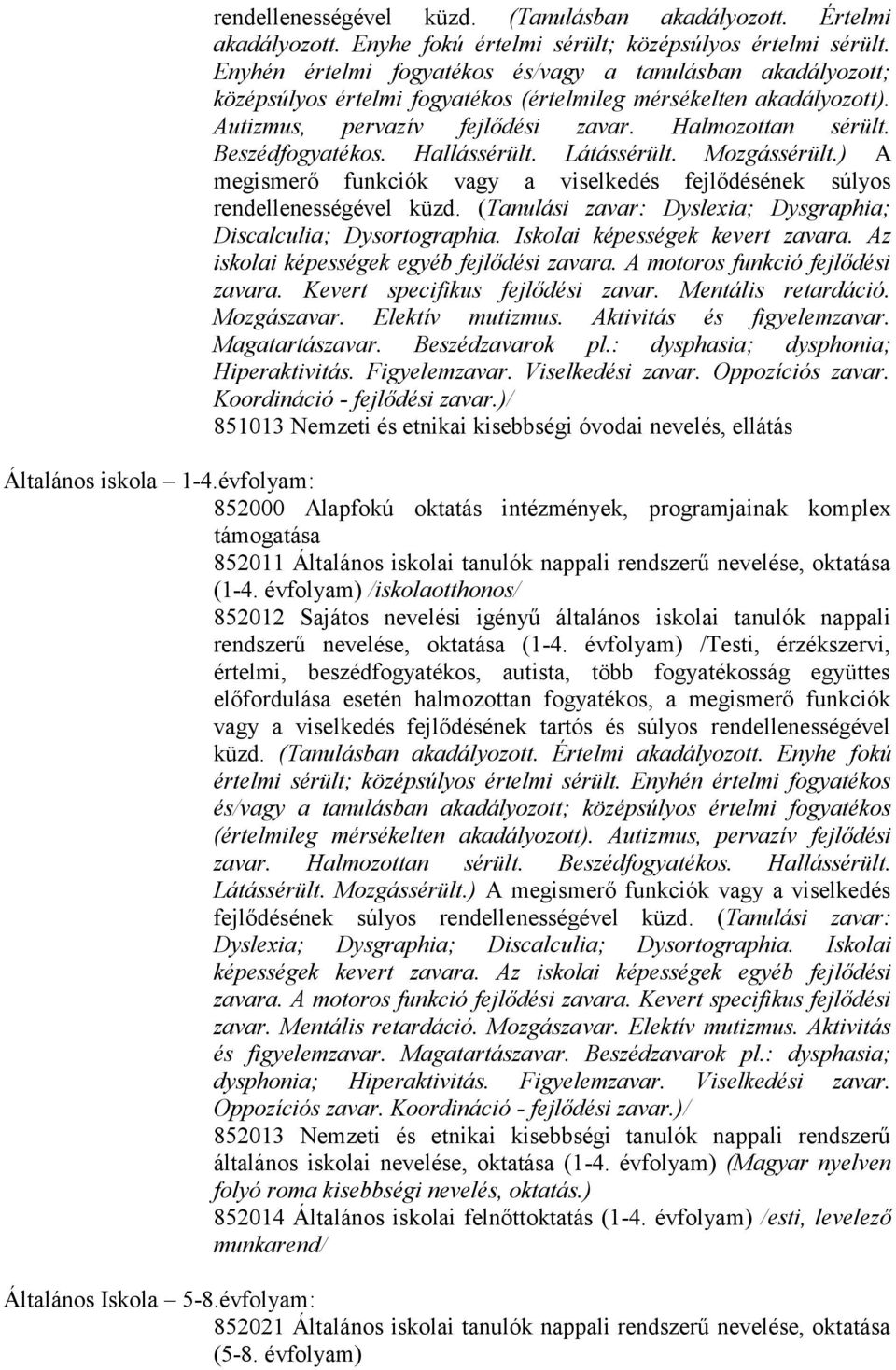 Beszédfogyatékos. Hallássérült. Látássérült. Mozgássérült.) A megismerő funkciók vagy a viselkedés fejlődésének súlyos rendellenességével küzd.