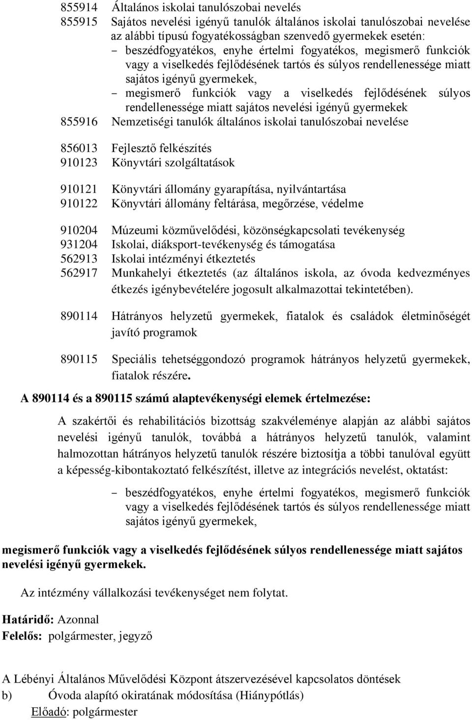 szolgáltatások 910121 Könyvtári állomány gyarapítása, nyilvántartása 910122 Könyvtári állomány feltárása, megőrzése, védelme 910204 Múzeumi közművelődési, közönségkapcsolati tevékenység 931204