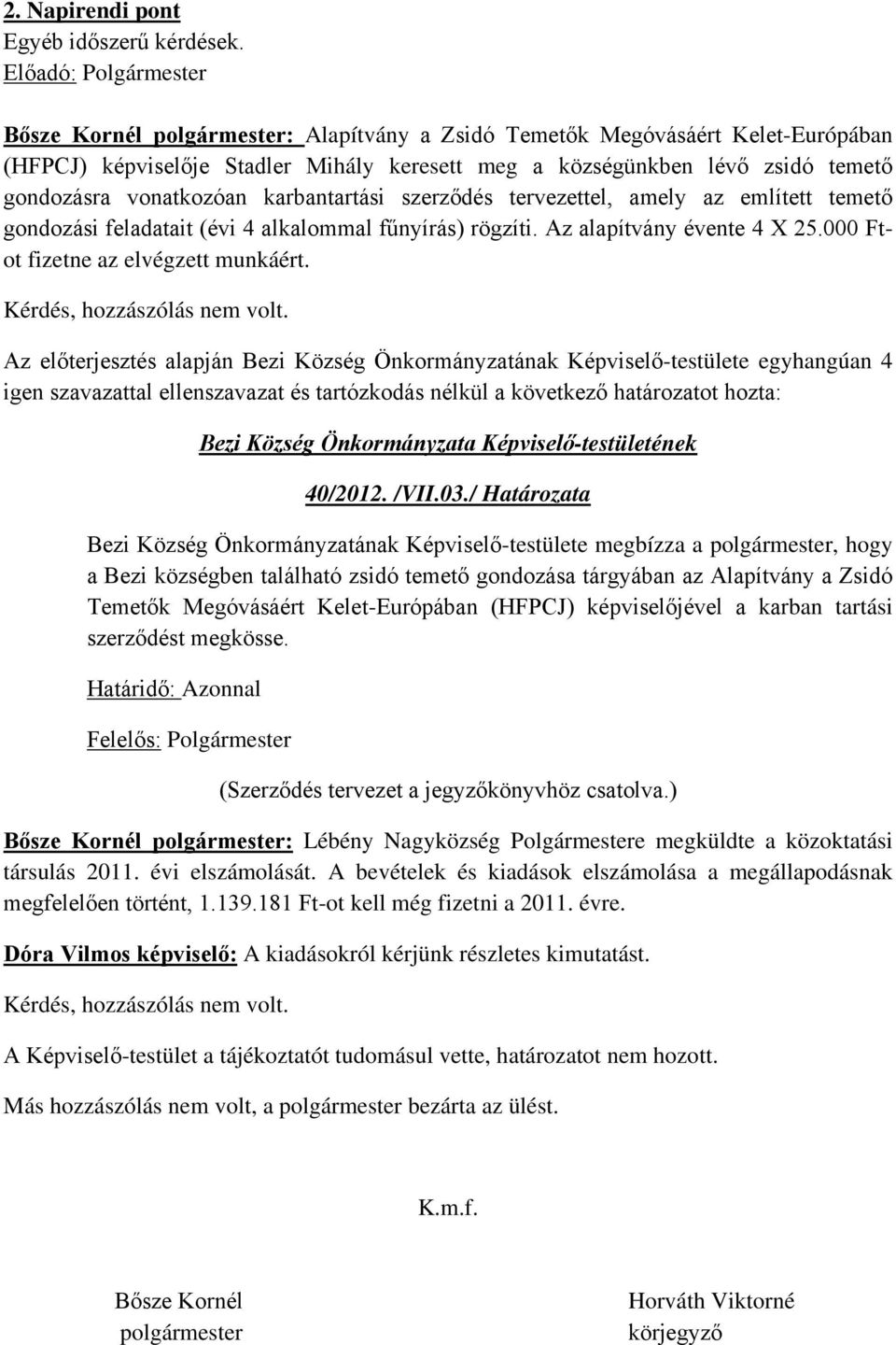 vonatkozóan karbantartási szerződés tervezettel, amely az említett temető gondozási feladatait (évi 4 alkalommal fűnyírás) rögzíti. Az alapítvány évente 4 X 25.000 Ftot fizetne az elvégzett munkáért.