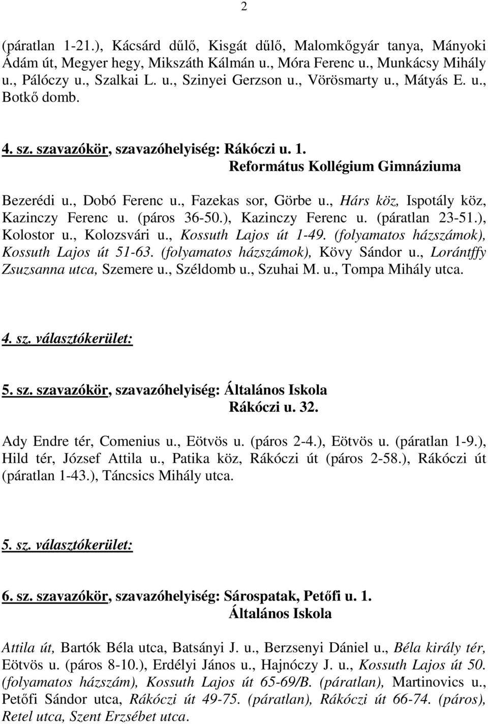 , Hárs köz, Ispotály köz, Kazinczy Ferenc u. (páros 36-50.), Kazinczy Ferenc u. (páratlan 23-51.), Kolostor u., Kolozsvári u., Kossuth Lajos út 1-49. (folyamatos házszámok), Kossuth Lajos út 51-63.