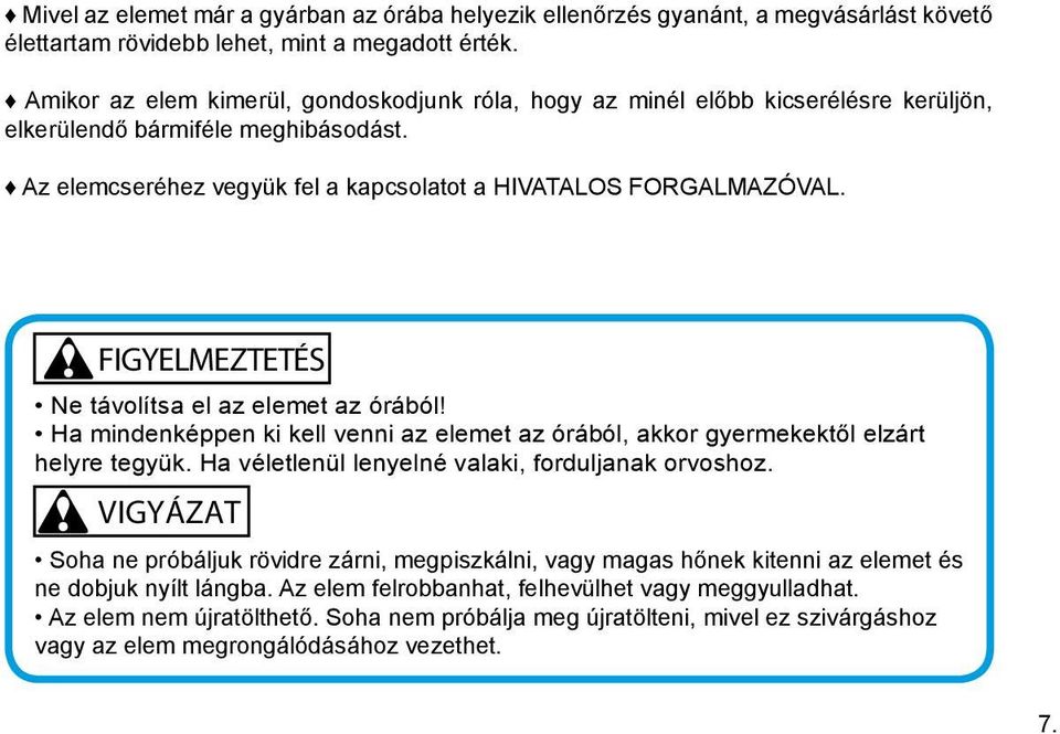 FIGYELMEZTETÉS Ne távolítsa el az elemet az órából! Ha mindenképpen ki kell venni az elemet az órából, akkor gyermekektől elzárt helyre tegyük. Ha véletlenül lenyelné valaki, forduljanak orvoshoz.