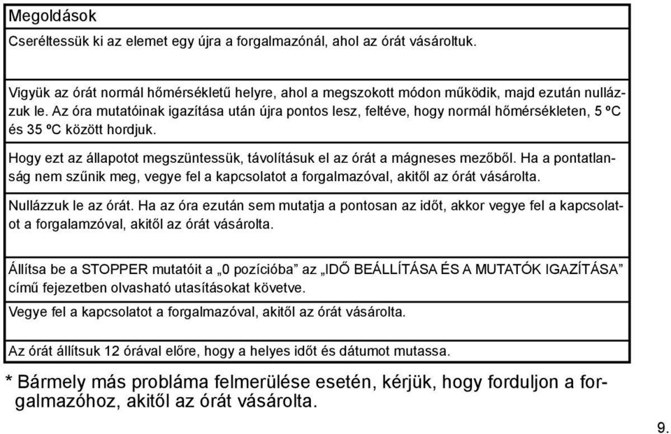 Ha a pontatlanság nem szűnik meg, vegye fel a kapcsolatot a forgalmazóval, akitől az órát vásárolta. Nullázzuk le az órát.