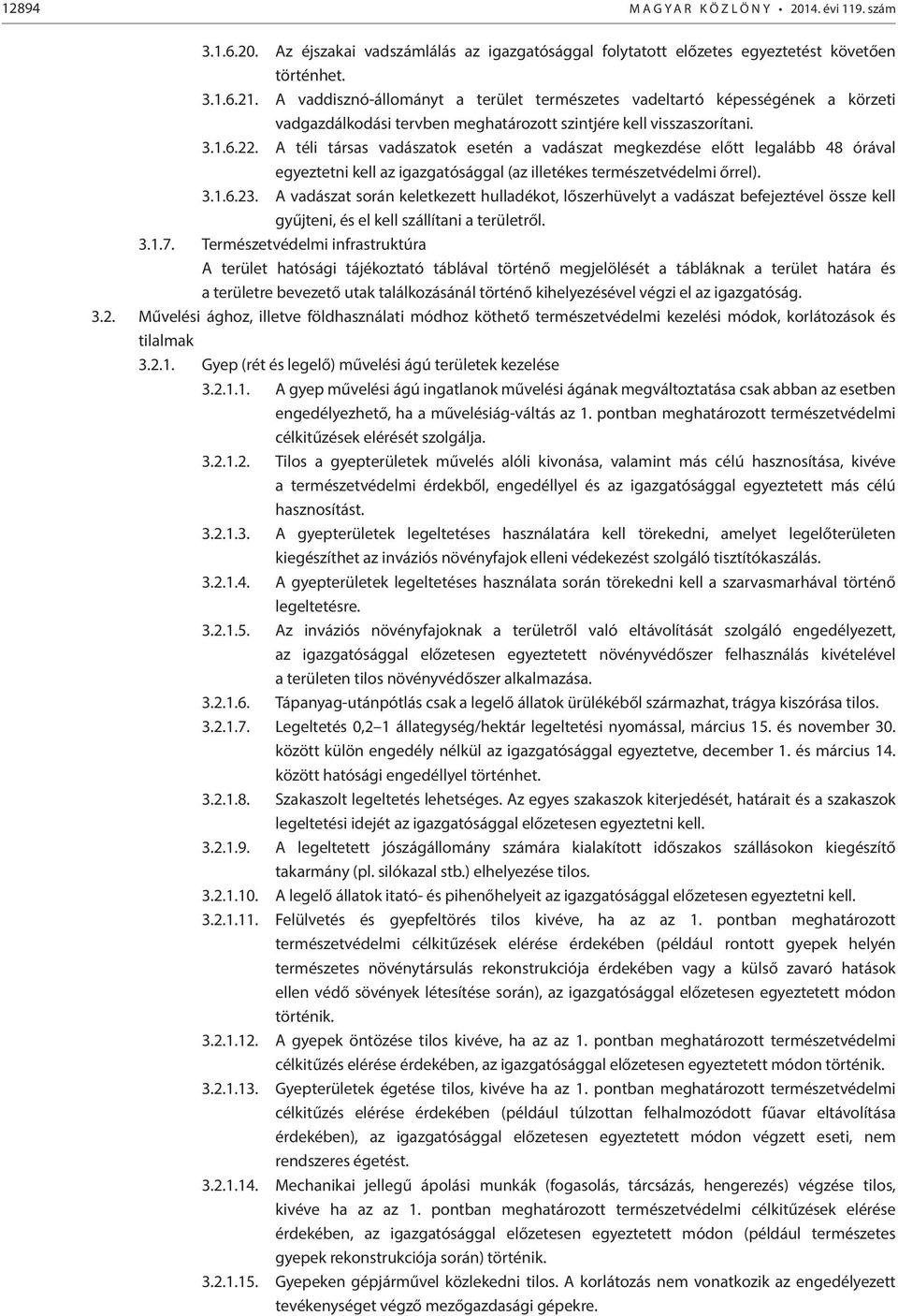 A téli társas vadászatok esetén a vadászat megkezdése előtt legalább 48 órával egyeztetni kell az igazgatósággal (az illetékes természetvédelmi őrrel). 3.1.6.23.