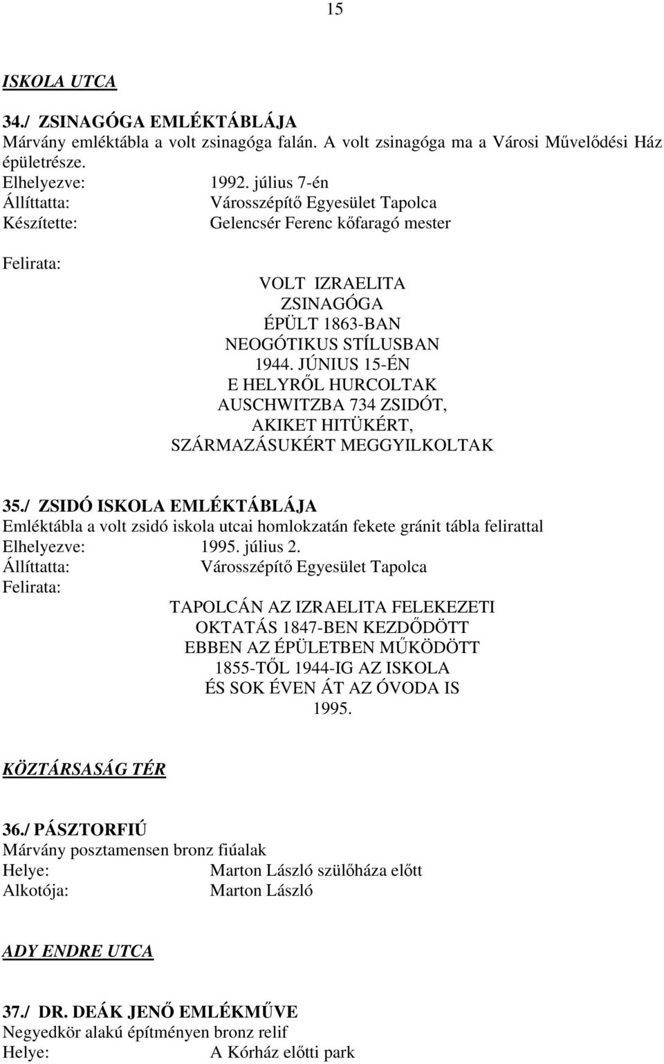 JÚNIUS 15-ÉN E HELYRŐL HURCOLTAK AUSCHWITZBA 734 ZSIDÓT, AKIKET HITÜKÉRT, SZÁRMAZÁSUKÉRT MEGGYILKOLTAK 35.