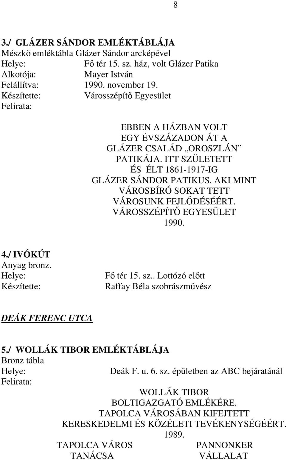 AKI MINT VÁROSBÍRÓ SOKAT TETT VÁROSUNK FEJLŐDÉSÉÉRT. VÁROSSZÉPÍTŐ EGYESÜLET 1990. 4./ IVÓKÚT Anyag bronz. Készítette: Fő tér 15. sz.