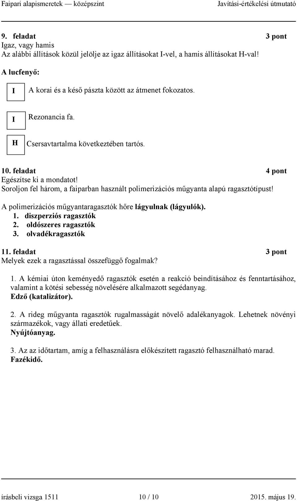 A polierizációs űgyantaragasztók hőre lágyulnak (lágyulók). 1.