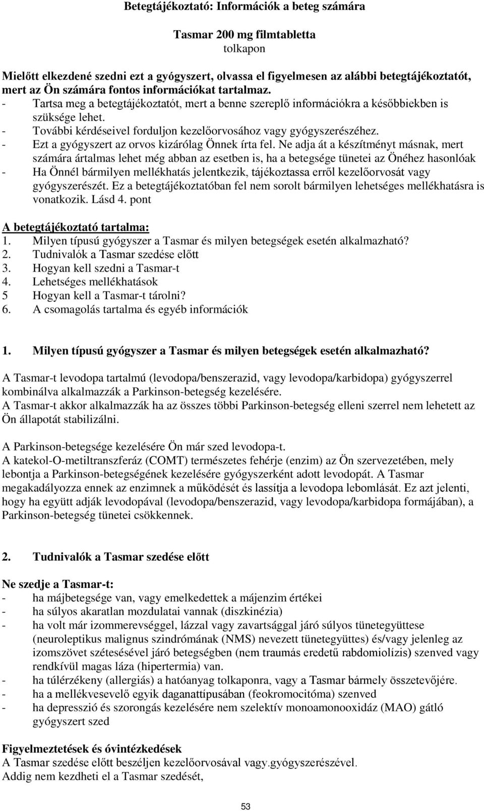 - További kérdéseivel forduljon kezelőorvosához vagy gyógyszerészéhez. - Ezt a gyógyszert az orvos kizárólag Önnek írta fel.