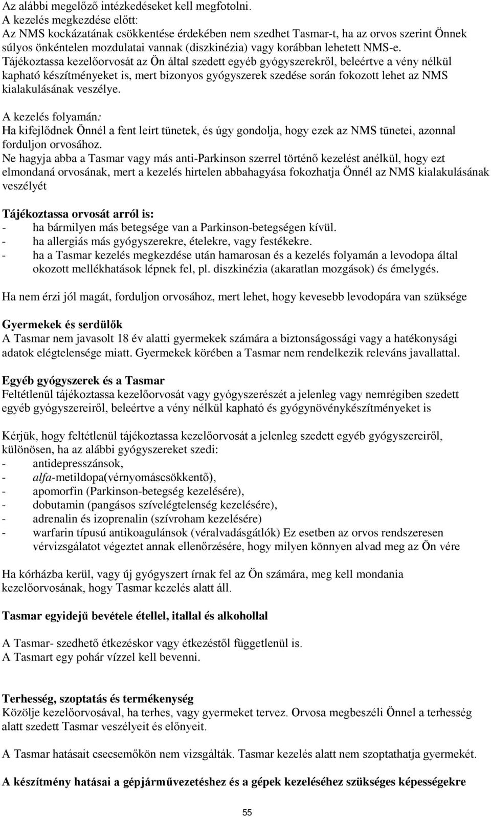 Tájékoztassa kezelőorvosát az Ön által szedett egyéb gyógyszerekről, beleértve a vény nélkül kapható készítményeket is, mert bizonyos gyógyszerek szedése során fokozott lehet az NMS kialakulásának