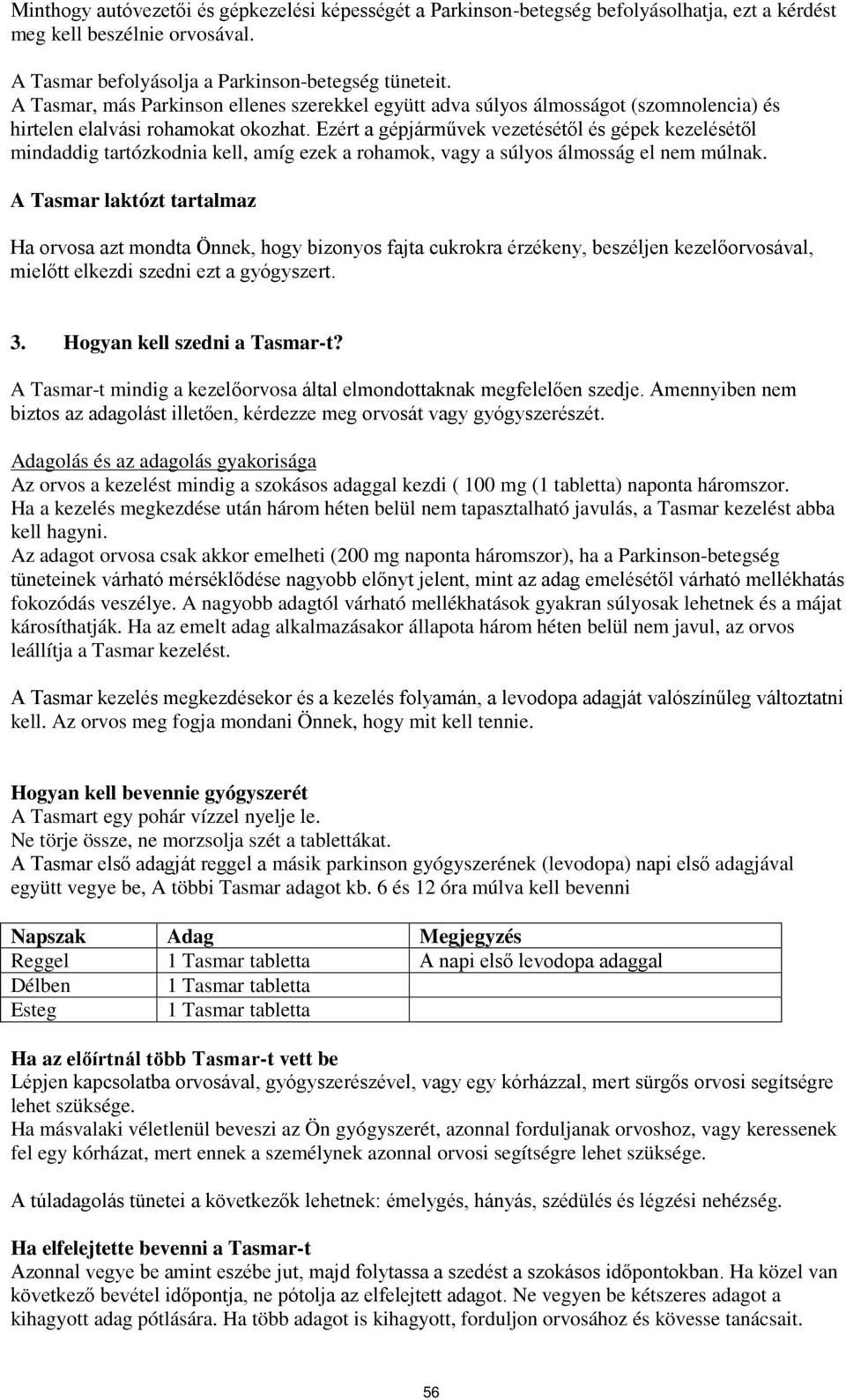 Ezért a gépjárművek vezetésétől és gépek kezelésétől mindaddig tartózkodnia kell, amíg ezek a rohamok, vagy a súlyos álmosság el nem múlnak.