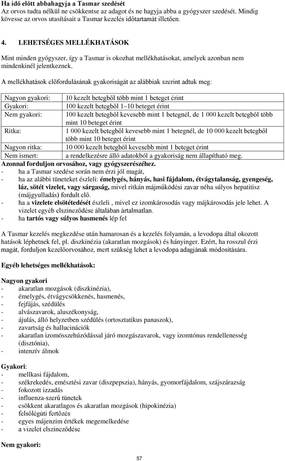 LEHETSÉGES MELLÉKHATÁSOK Mint minden gyógyszer, így a Tasmar is okozhat mellékhatásokat, amelyek azonban nem mindenkinél jelentkeznek.
