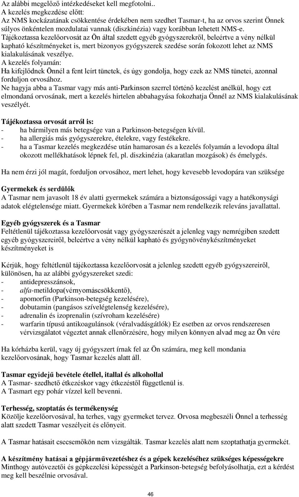 Tájékoztassa kezelőorvosát az Ön által szedett egyéb gyógyszerekről, beleértve a vény nélkül kapható készítményeket is, mert bizonyos gyógyszerek szedése során fokozott lehet az NMS kialakulásának
