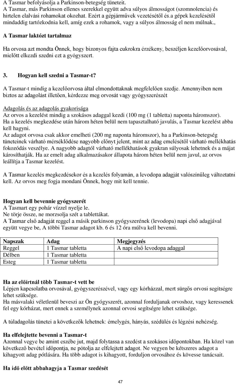 , A Tasmar laktózt tartalmaz Ha orvosa azt mondta Önnek, hogy bizonyos fajta cukrokra érzékeny, beszéljen kezelőorvosával, mielőtt elkezdi szedni ezt a gyógyszert. 3. Hogyan kell szedni a Tasmar-t?