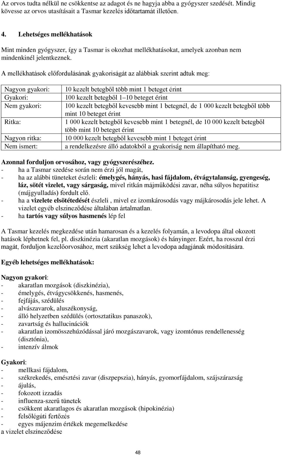 A mellékhatások előfordulásának gyakoriságát az alábbiak szerint adtuk meg: Nagyon gyakori: Gyakori: Nem gyakori: Ritka: Nagyon ritka: Nem ismert: 10 kezelt betegből több mint 1 beteget érint 100