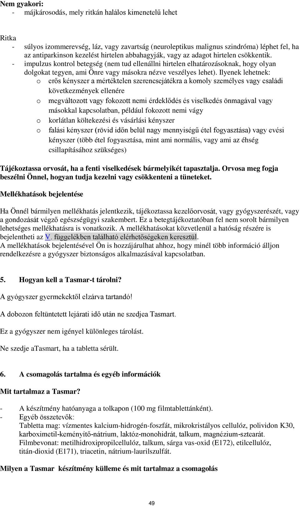 Ilyenek lehetnek: o erős kényszer a mértéktelen szerencsejátékra a komoly személyes vagy családi következmények ellenére o megváltozott vagy fokozott nemi érdeklődés és viselkedés önmagával vagy