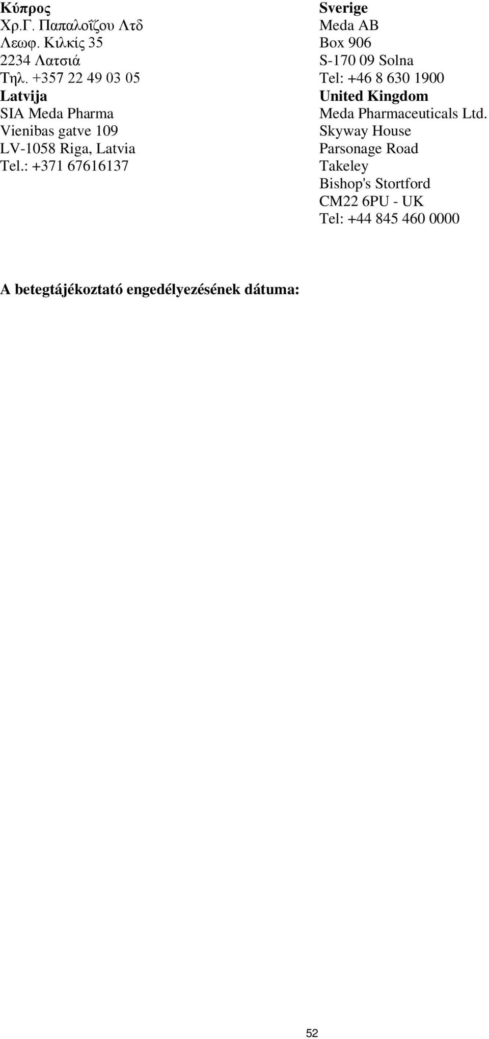 : +371 67616137 Sverige Meda AB Box 906 S-170 09 Solna Tel: +46 8 630 1900 United Kingdom Meda