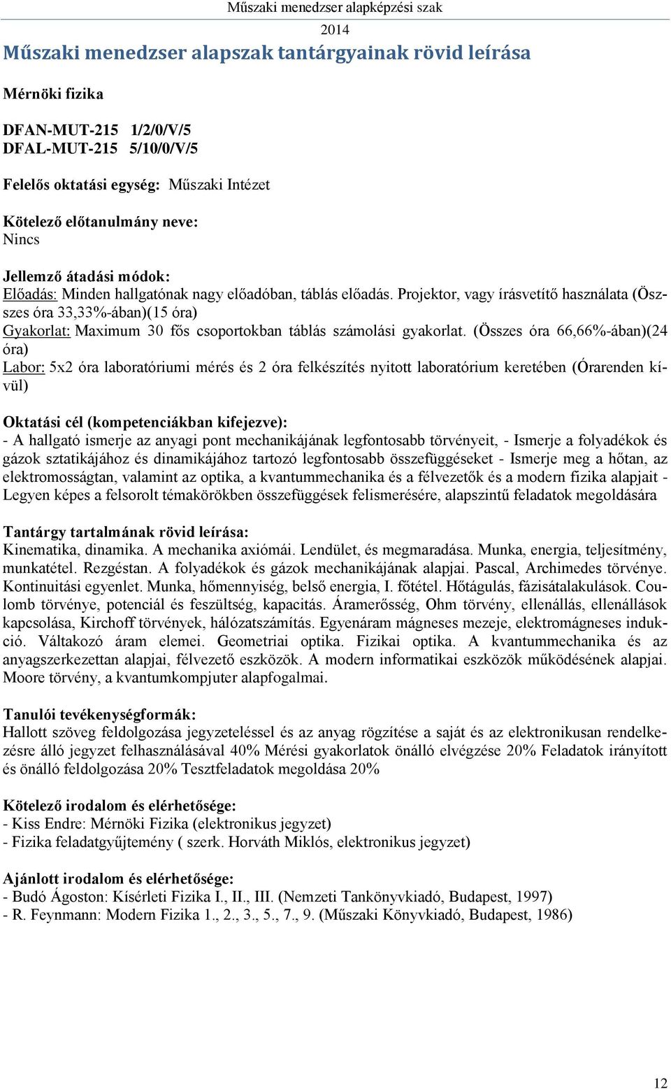 (Összes óra 66,66%-ában)(24 óra) 5x2 óra laboratóriumi mérés és 2 óra felkészítés nyitott laboratórium keretében (Órarenden kívül) - A hallgató ismerje az anyagi pont mechanikájának legfontosabb