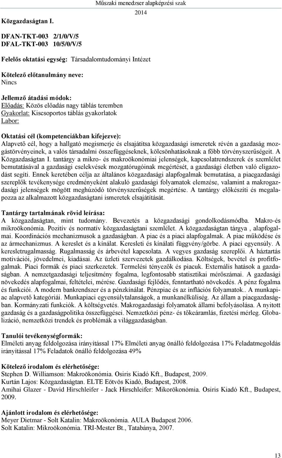 közgazdasági ismeretek révén a gazdaság mozgástörvényeinek, a valós társadalmi összefüggéseknek, kölcsönhatásoknak a főbb törvényszerűségeit.