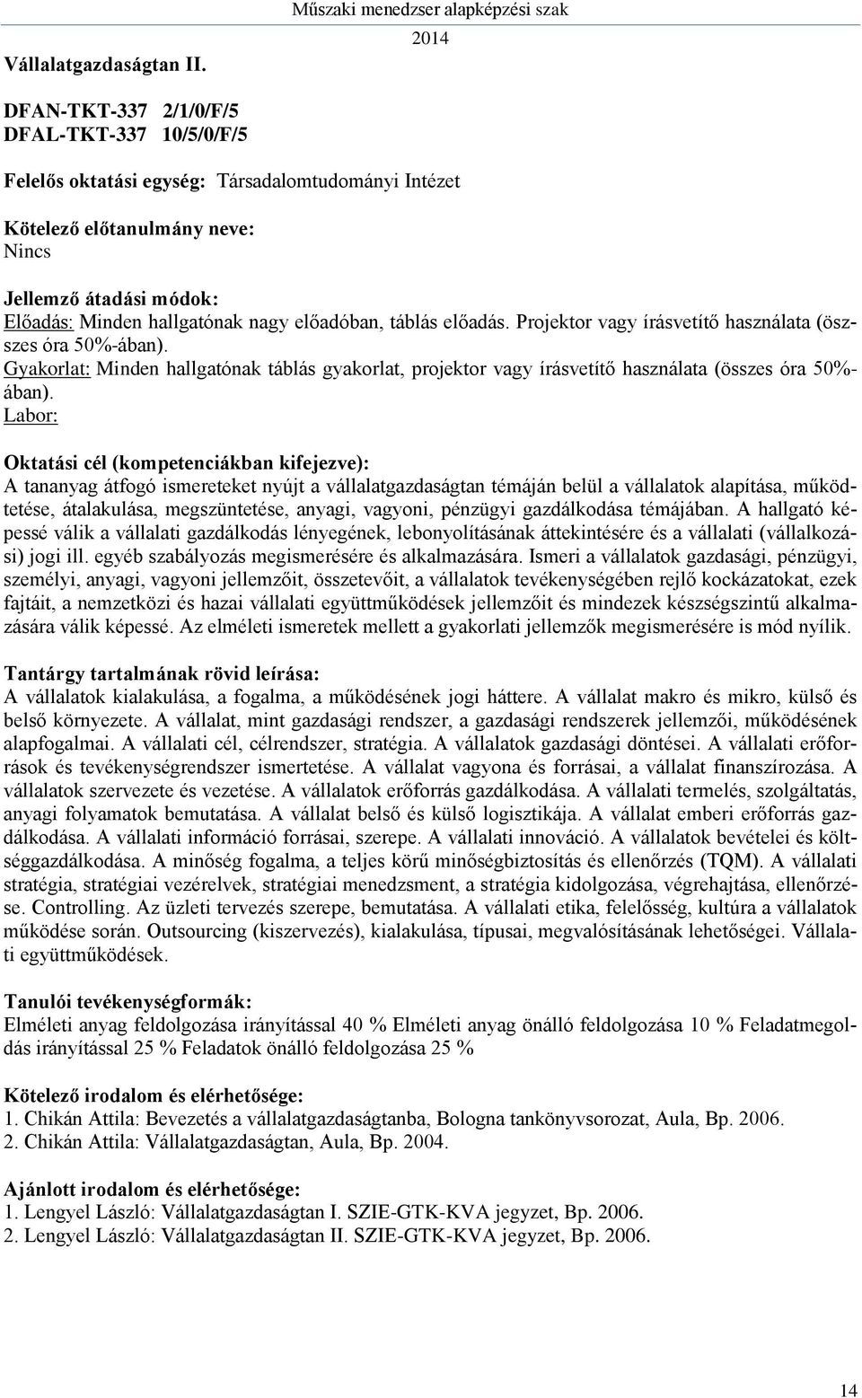 A tananyag átfogó ismereteket nyújt a vállalatgazdaságtan témáján belül a vállalatok alapítása, működtetése, átalakulása, megszüntetése, anyagi, vagyoni, pénzügyi gazdálkodása témájában.