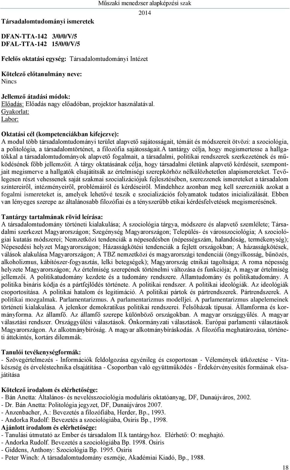 a tantárgy célja, hogy megismertesse a hallgatókkal a társadalomtudományok alapvető fogalmait, a társadalmi, politikai rendszerek szerkezetének és működésének főbb jellemzőit.