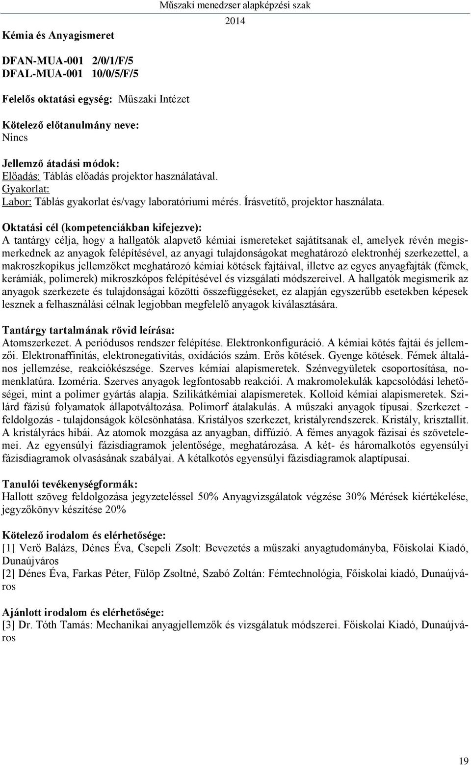 A tantárgy célja, hogy a hallgatók alapvető kémiai ismereteket sajátítsanak el, amelyek révén megismerkednek az anyagok felépítésével, az anyagi tulajdonságokat meghatározó elektronhéj szerkezettel,