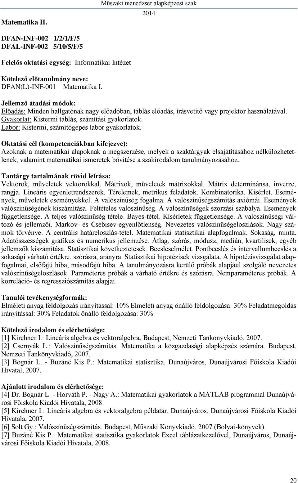 Azoknak a matematikai alapoknak a megszerzése, melyek a szaktárgyak elsajátításához nélkülözhetetlenek, valamint matematikai ismeretek bővítése a szakirodalom tanulmányozásához.