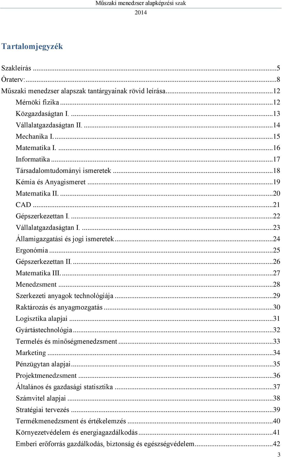 ...23 Államigazgatási és jogi ismeretek...24 Ergonómia...25 Gépszerkezettan II....26 Matematika III....27 Menedzsment...28 Szerkezeti anyagok technológiája...29 Raktározás és anyagmozgatás.