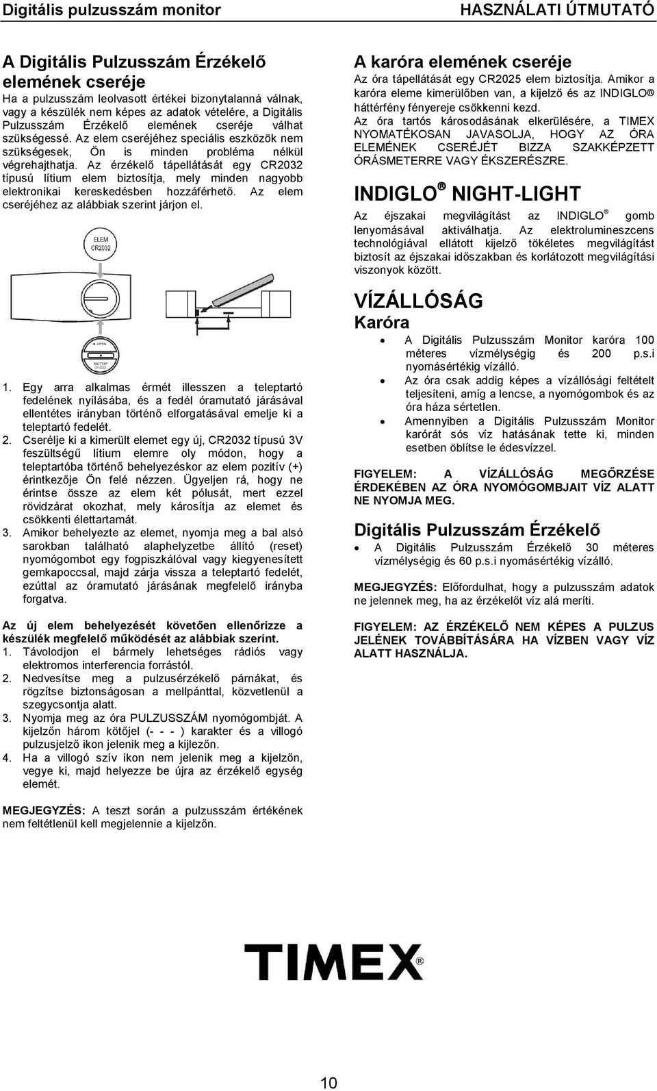 Az érzékelő tápellátását egy CR2032 típusú lítium elem biztosítja, mely minden nagyobb elektronikai kereskedésben hozzáférhető. Az elem cseréjéhez az alábbiak szerint járjon el. 1.