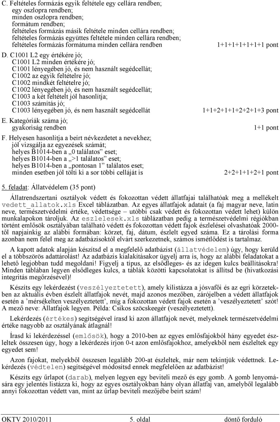 C1001 L2 egy értékére jó; C1001 L2 minden értékére jó; C1001 lényegében jó, és nem használt segédcellát; C1002 az egyik feltételre jó; C1002 mindkét feltételre jó; C1002 lényegében jó, és nem