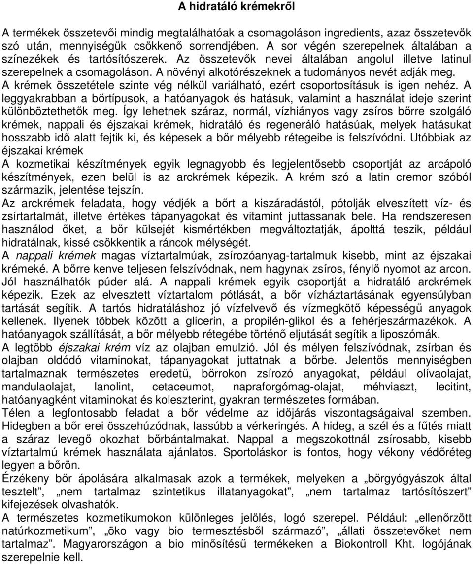A növényi alkotórészeknek a tudományos nevét adják meg. A krémek összetétele szinte vég nélkül variálható, ezért csoportosításuk is igen nehéz.
