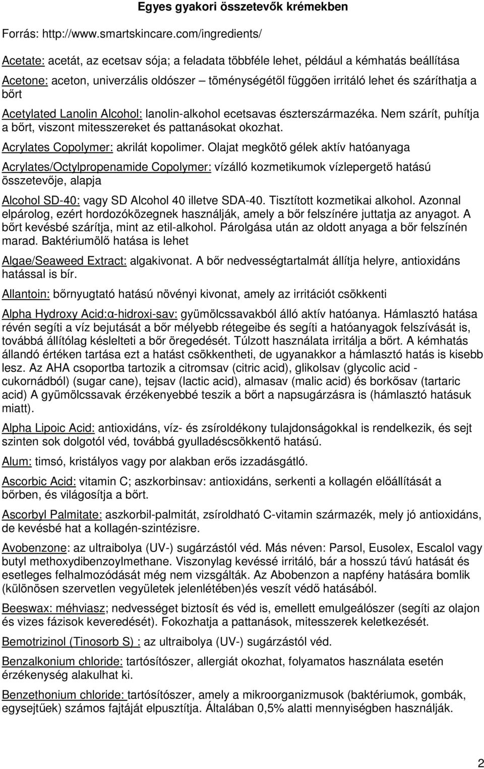 bőrt Acetylated Lanolin Alcohol: lanolin-alkohol ecetsavas észterszármazéka. Nem szárít, puhítja a bőrt, viszont mitesszereket és pattanásokat okozhat. Acrylates Copolymer: akrilát kopolimer.