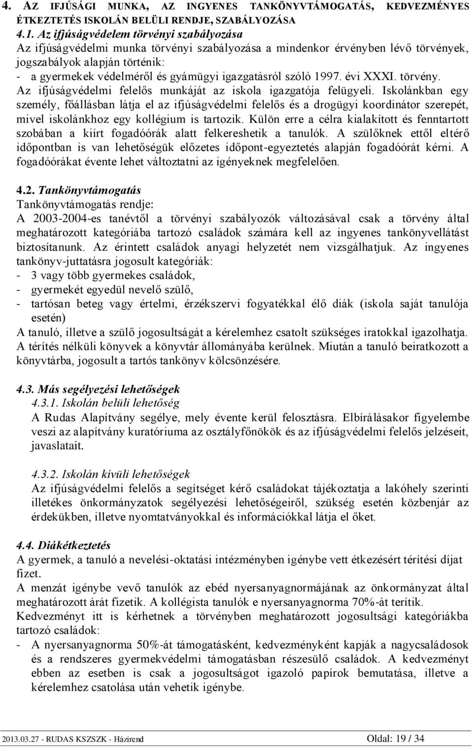 igazgatásról szóló 1997. évi XXXI. törvény. Az ifjúságvédelmi felelős munkáját az iskola igazgatója felügyeli.