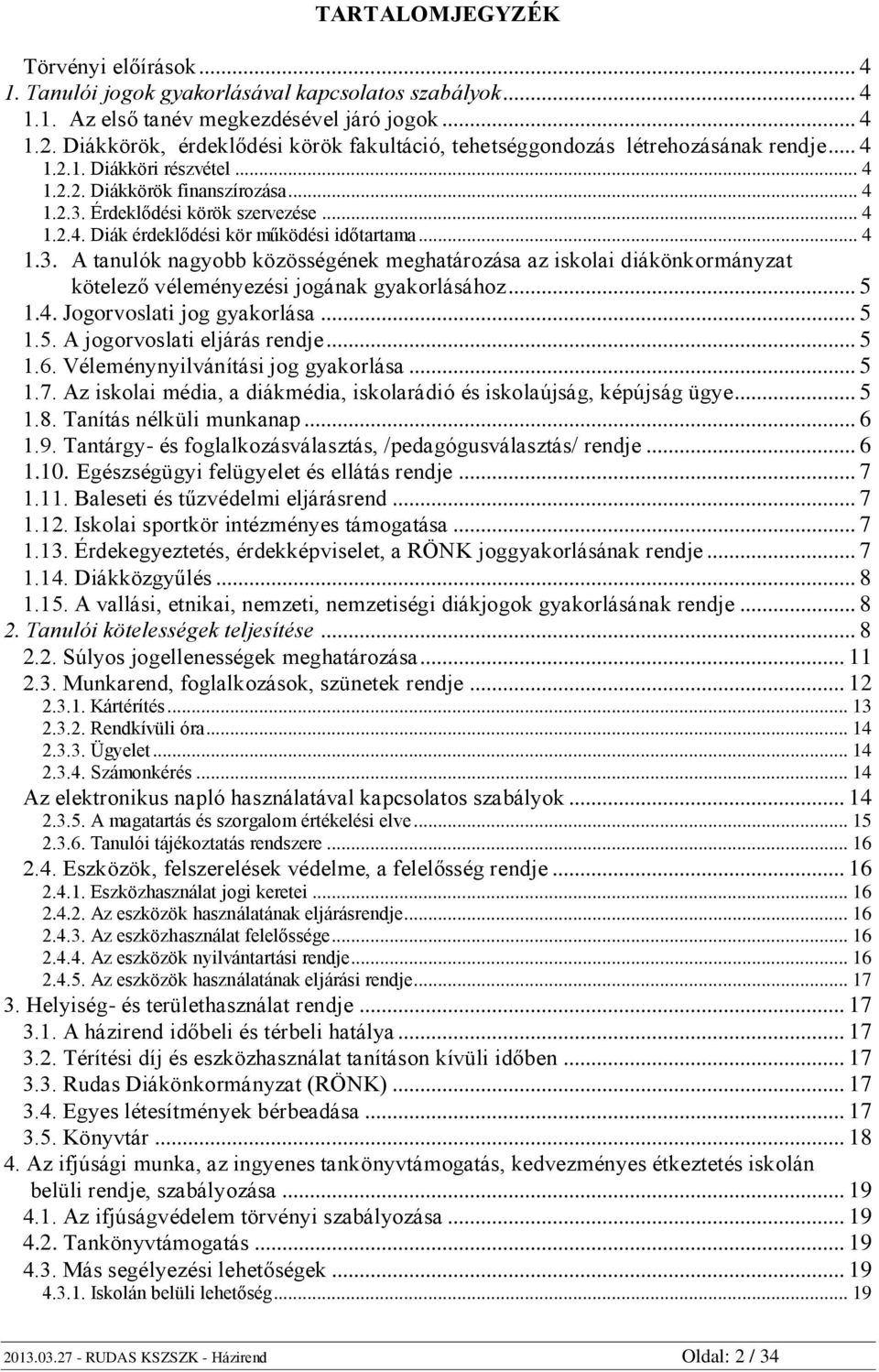 .. 4 1.3. A tanulók nagyobb közösségének meghatározása az iskolai diákönkormányzat kötelező véleményezési jogának gyakorlásához... 5 1.4. Jogorvoslati jog gyakorlása... 5 1.5. A jogorvoslati eljárás rendje.