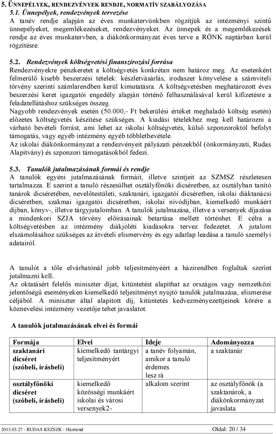 Az ünnepek és a megemlékezések rendje az éves munkatervben, a diákönkormányzat éves terve a RÖNK naptárban kerül rögzítésre. 5.2.