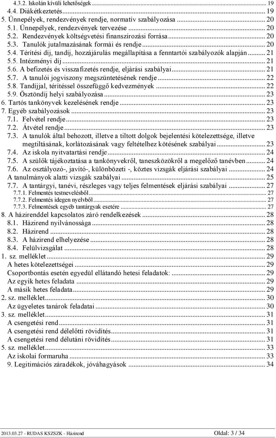 A befizetés és visszafizetés rendje, eljárási szabályai... 21 5.7. A tanulói jogviszony megszüntetésének rendje... 22 5.8. Tandíjjal, térítéssel összefüggő kedvezmények... 22 5.9.