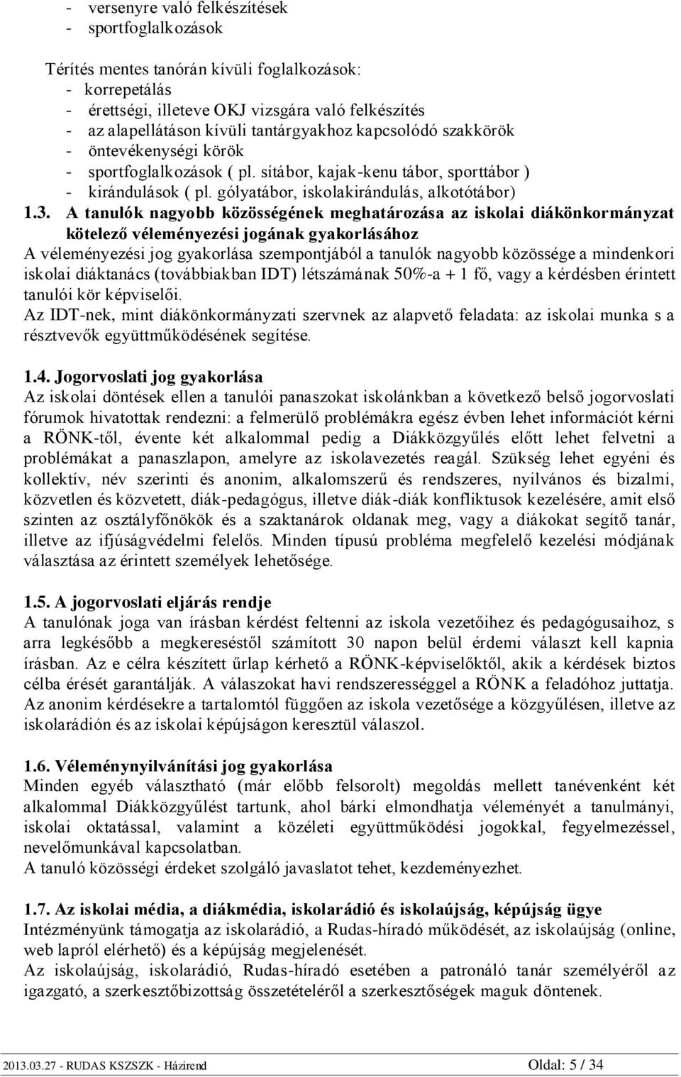 A tanulók nagyobb közösségének meghatározása az iskolai diákönkormányzat kötelező véleményezési jogának gyakorlásához A véleményezési jog gyakorlása szempontjából a tanulók nagyobb közössége a