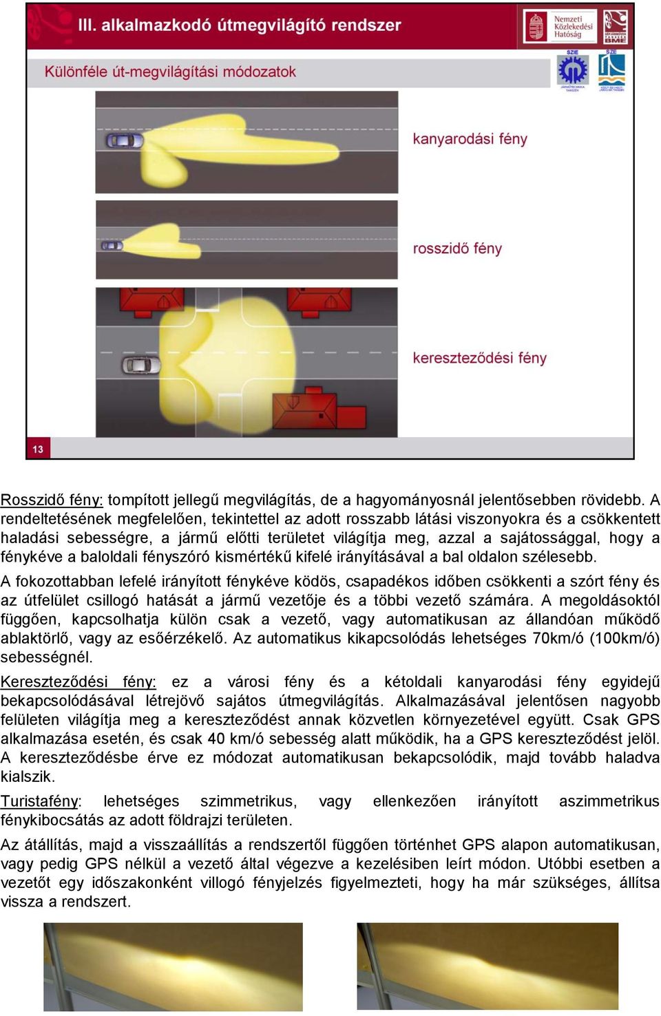 baloldali fényszóró kismértékű kifelé irányításával a bal oldalon szélesebb.