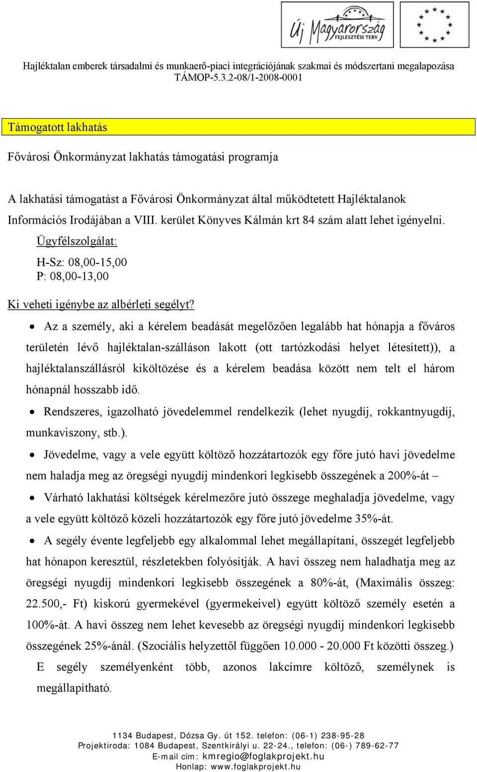 Az a személy, aki a kérelem beadását megelőzően legalább hat hónapja a főváros területén lévő hajléktalan-szálláson lakott (ott tartózkodási helyet létesített)), a hajléktalanszállásról kiköltözése