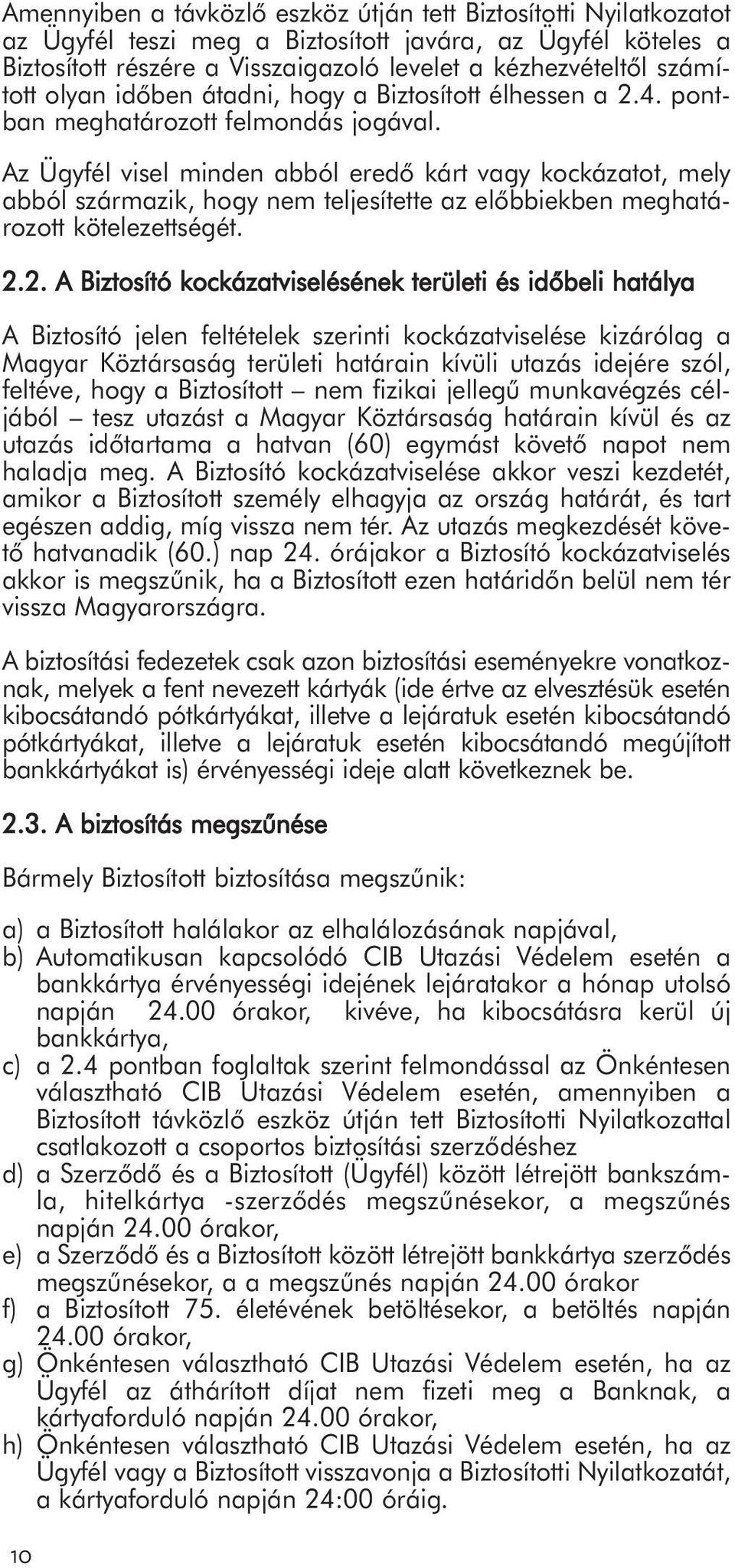 Az Ügyfél visel minden abból eredő kárt vagy kockázatot, mely abból származik, hogy nem teljesítette az előbbiekben meghatározott kötelezettségét. 2.