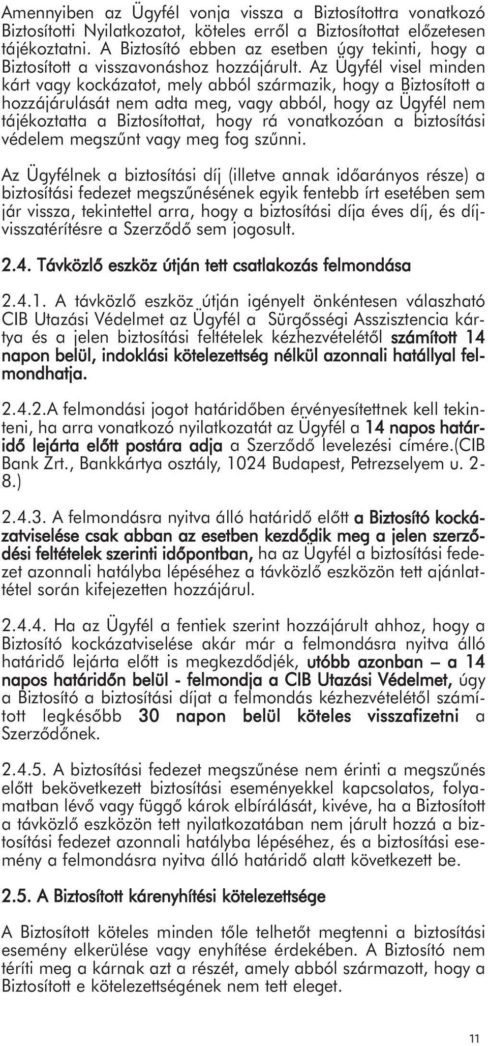 Az Ügyfél visel minden kárt vagy kockázatot, mely abból származik, hogy a Biztosított a hozzájárulását nem adta meg, vagy abból, hogy az Ügyfél nem tájékoztatta a Biztosítottat, hogy rá vonatkozóan a