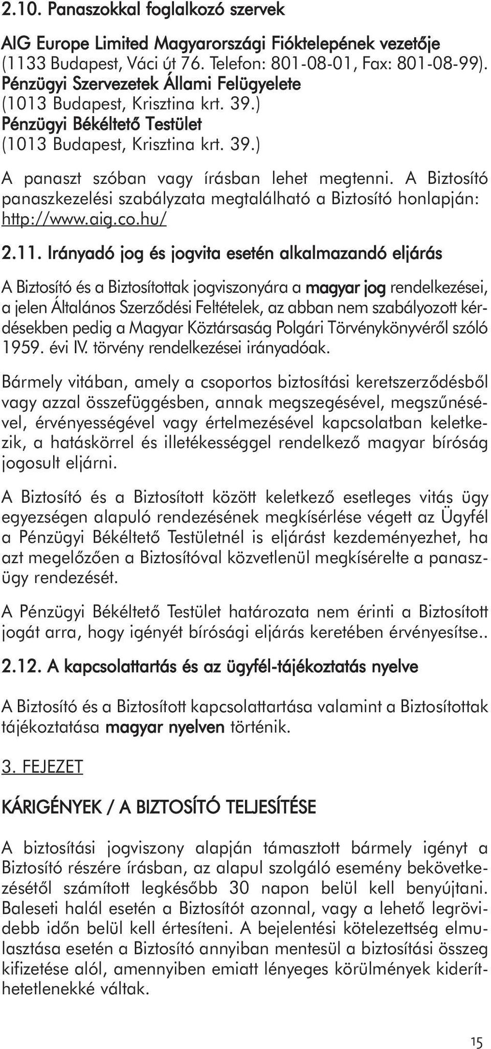 A Biztosító panaszkezelési szabályzata megtalálható a Biztosító honlapján: http://www.aig.co.hu/ 2.11.