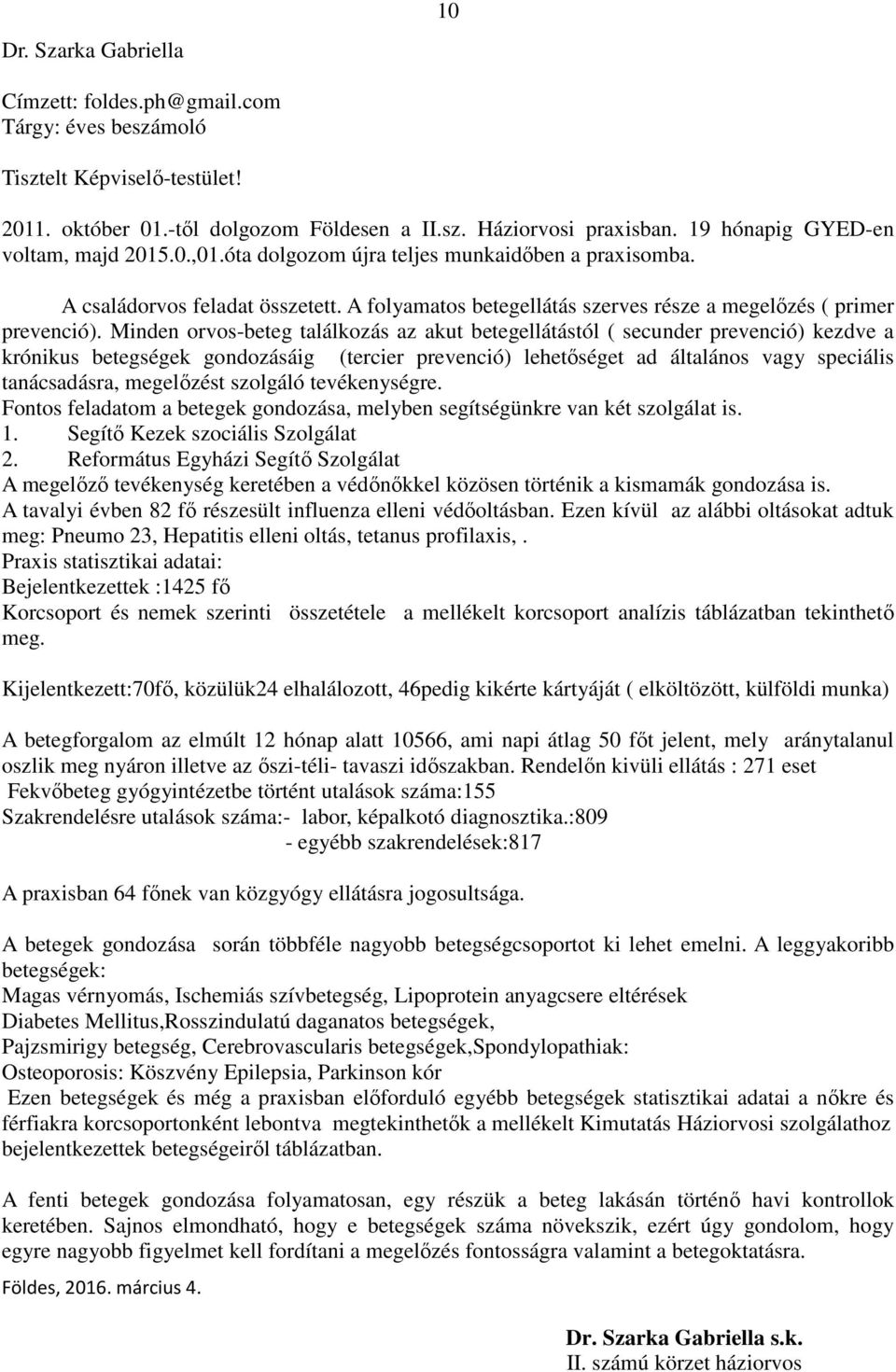 Minden orvos-beteg találkozás az akut betegellátástól ( secunder prevenció) kezdve a krónikus betegségek gondozásáig (tercier prevenció) lehetőséget ad általános vagy speciális tanácsadásra,