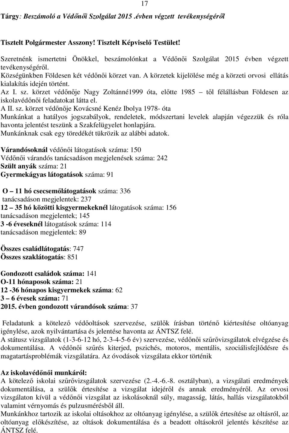 A körzetek kijelölése még a körzeti orvosi ellátás kialakítás idején történt. Az I. sz.